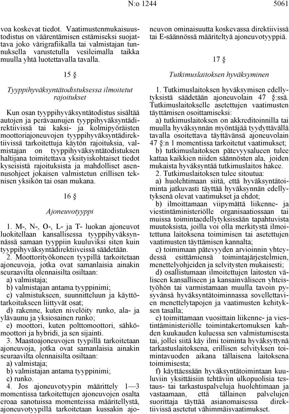 15 Tyyppihyväksyntätodistuksessa ilmoitetut rajoitukset Kun osan tyyppihyväksyntätodistus sisältää autojen ja perävaunujen tyyppihyväksyntädirektiivissä tai kaksi- ja kolmipyöräisten