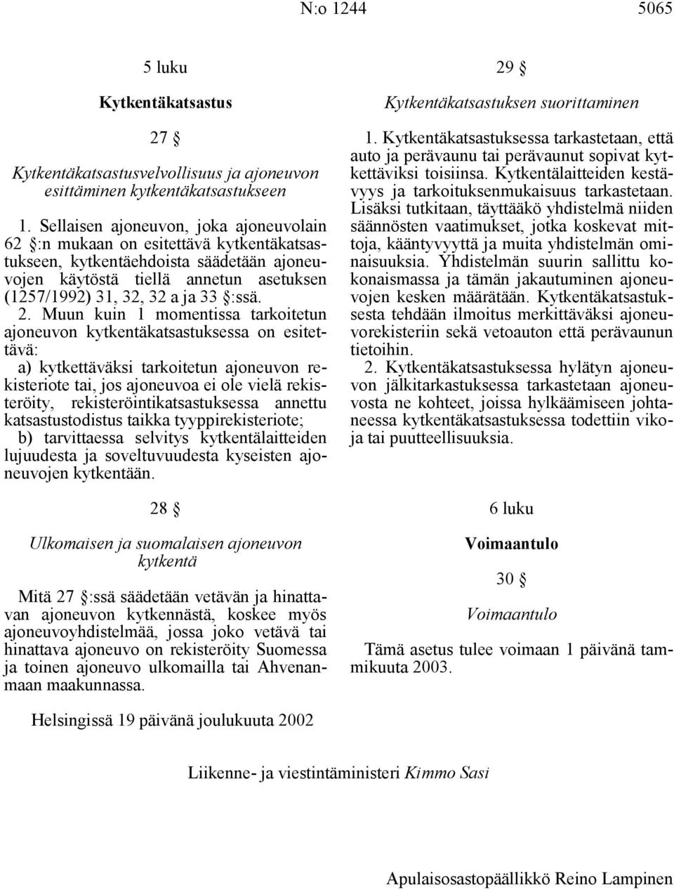 2. Muun kuin 1 momentissa tarkoitetun ajoneuvon kytkentäkatsastuksessa on esitettävä: a) kytkettäväksi tarkoitetun ajoneuvon rekisteriote tai, jos ajoneuvoa ei ole vielä rekisteröity,