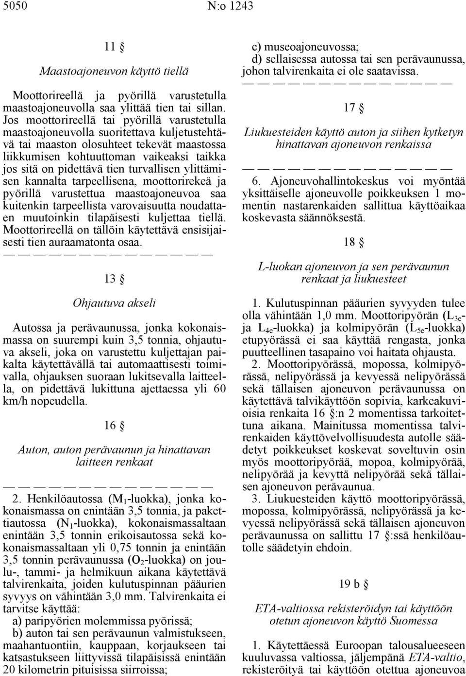 tien turvallisen ylittämisen kannalta tarpeellisena, moottorirekeä ja pyörillä varustettua maastoajoneuvoa saa kuitenkin tarpeellista varovaisuutta noudattaen muutoinkin tilapäisesti kuljettaa tiellä.