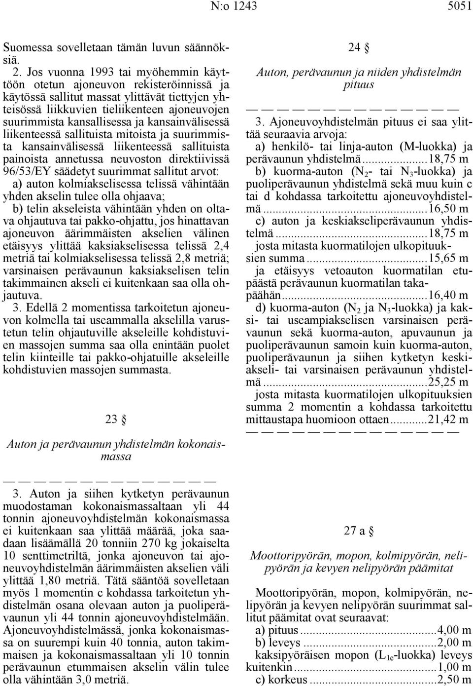 kansainvälisessä liikenteessä sallituista mitoista ja suurimmista kansainvälisessä liikenteessä sallituista painoista annetussa neuvoston direktiivissä 96/53/EY säädetyt suurimmat sallitut arvot: a)