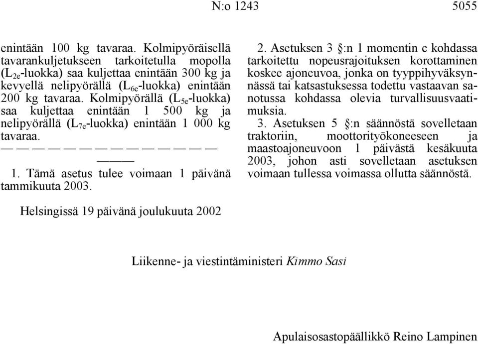 Kolmipyörällä (L 5e -luokka) saa kuljettaa enintään 1 500 kg ja nelipyörällä (L 7e -luokka) enintään 1 000 kg tavaraa. 1. Tämä asetus tulee voimaan 1 päivänä tammikuuta 20