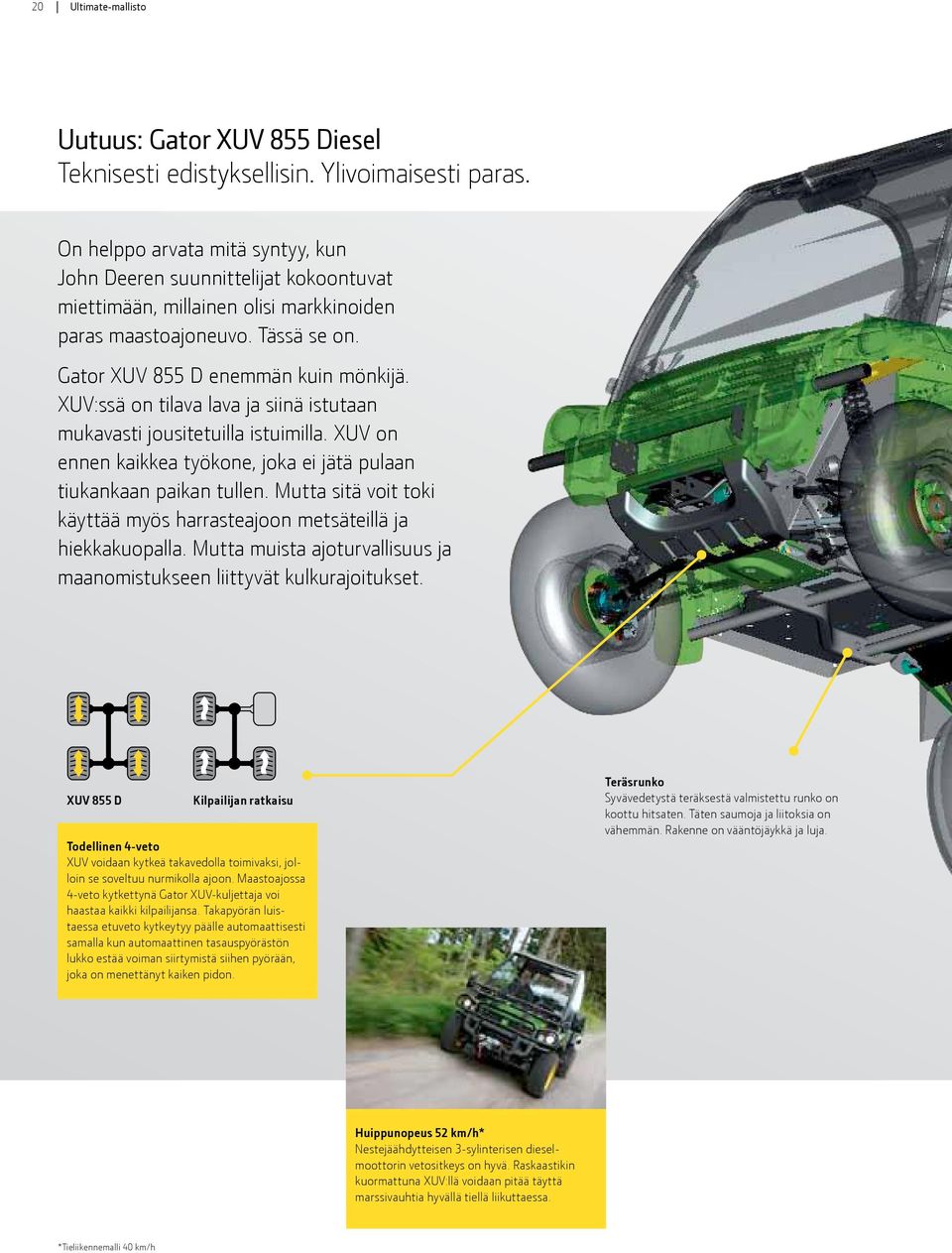 XUV:ssä on tilava lava ja siinä istutaan mukavasti jousitetuilla istuimilla. XUV on ennen kaikkea työkone, joka ei jätä pulaan tiukankaan paikan tullen.