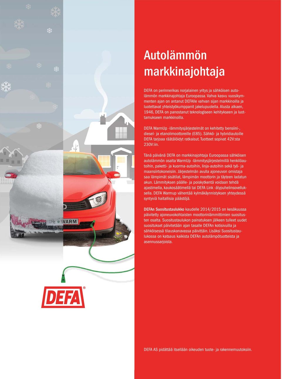 Alusta alkaen, 1946, DEFA on panostanut teknologiseen kehitykseen ja luottamukseen markkinoilla. DEFA WarmUp -lämmitysjärjestelmät on kehitetty bensiini-, diesel- ja etanolimoottoreille (E85).