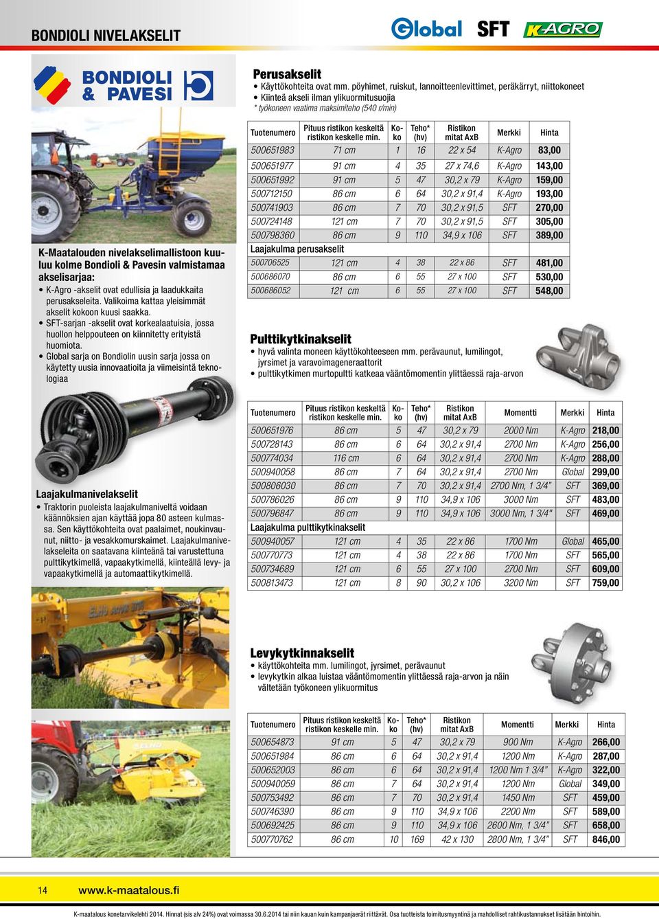 Bondioli & Pavesin valmistamaa akselisarjaa: K-Agro -akselit ovat edullisia ja laadukkaita perusakseleita. Valikoima kattaa yleisimmät akselit kokoon kuusi saakka.