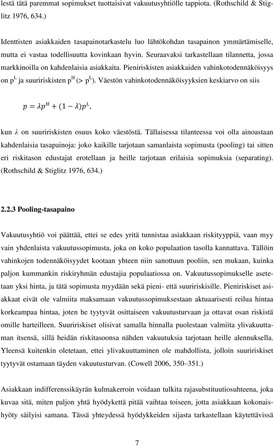 Seuraavaksi tarkastellaan tilannetta, jossa markkinoilla on kahdenlaisia asiakkaita. Pieniriskisten asiakkaiden vahinkotodennäköisyys on p L ja suuririskisten p H (> p L ).