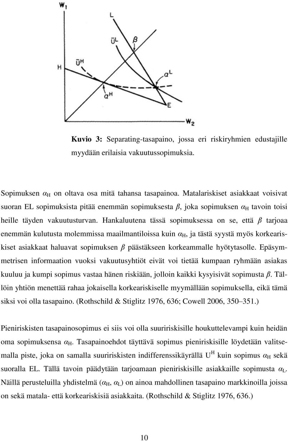 Hankaluutena tässä sopimuksessa on se, että β tarjoaa enemmän kulutusta molemmissa maailmantiloissa kuin α H, ja tästä syystä myös korkeariskiset asiakkaat haluavat sopimuksen β päästäkseen