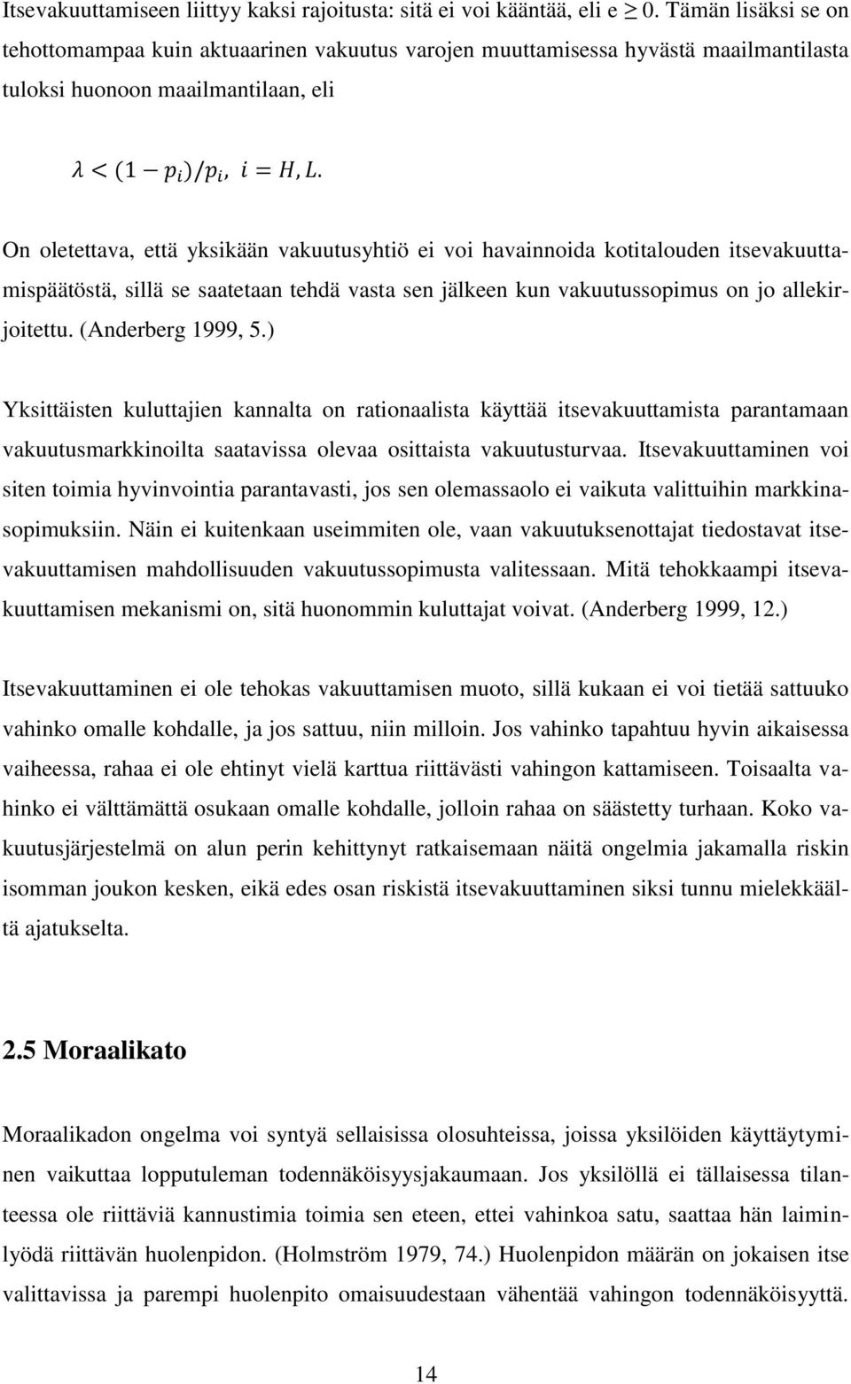 havainnoida kotitalouden itsevakuuttamispäätöstä, sillä se saatetaan tehdä vasta sen jälkeen kun vakuutussopimus on jo allekirjoitettu. (Anderberg 1999, 5.