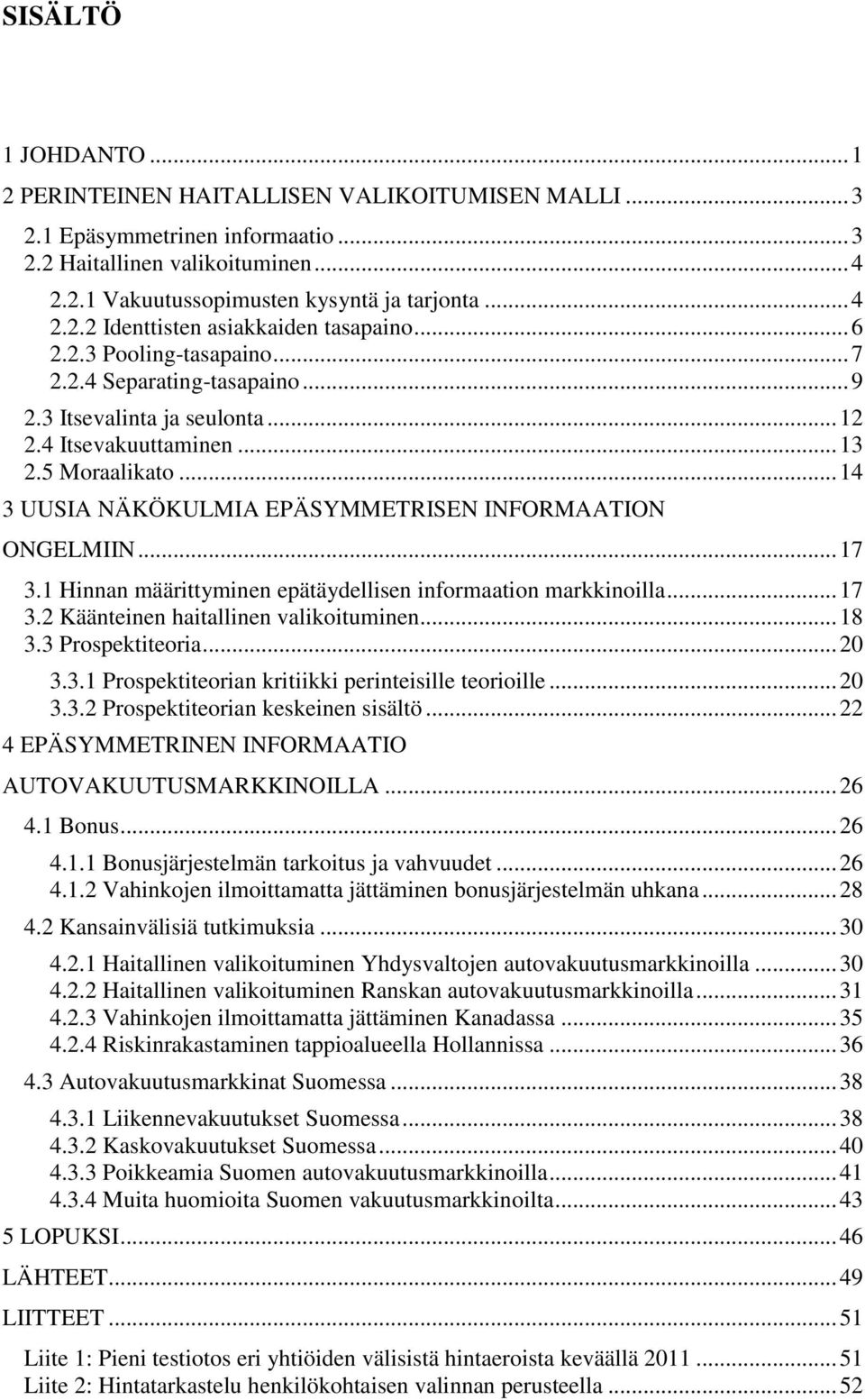 .. 14 3 UUSIA NÄKÖKULMIA EPÄSYMMETRISEN INFORMAATION ONGELMIIN... 17 3.1 Hinnan määrittyminen epätäydellisen informaation markkinoilla... 17 3.2 Käänteinen haitallinen valikoituminen... 18 3.