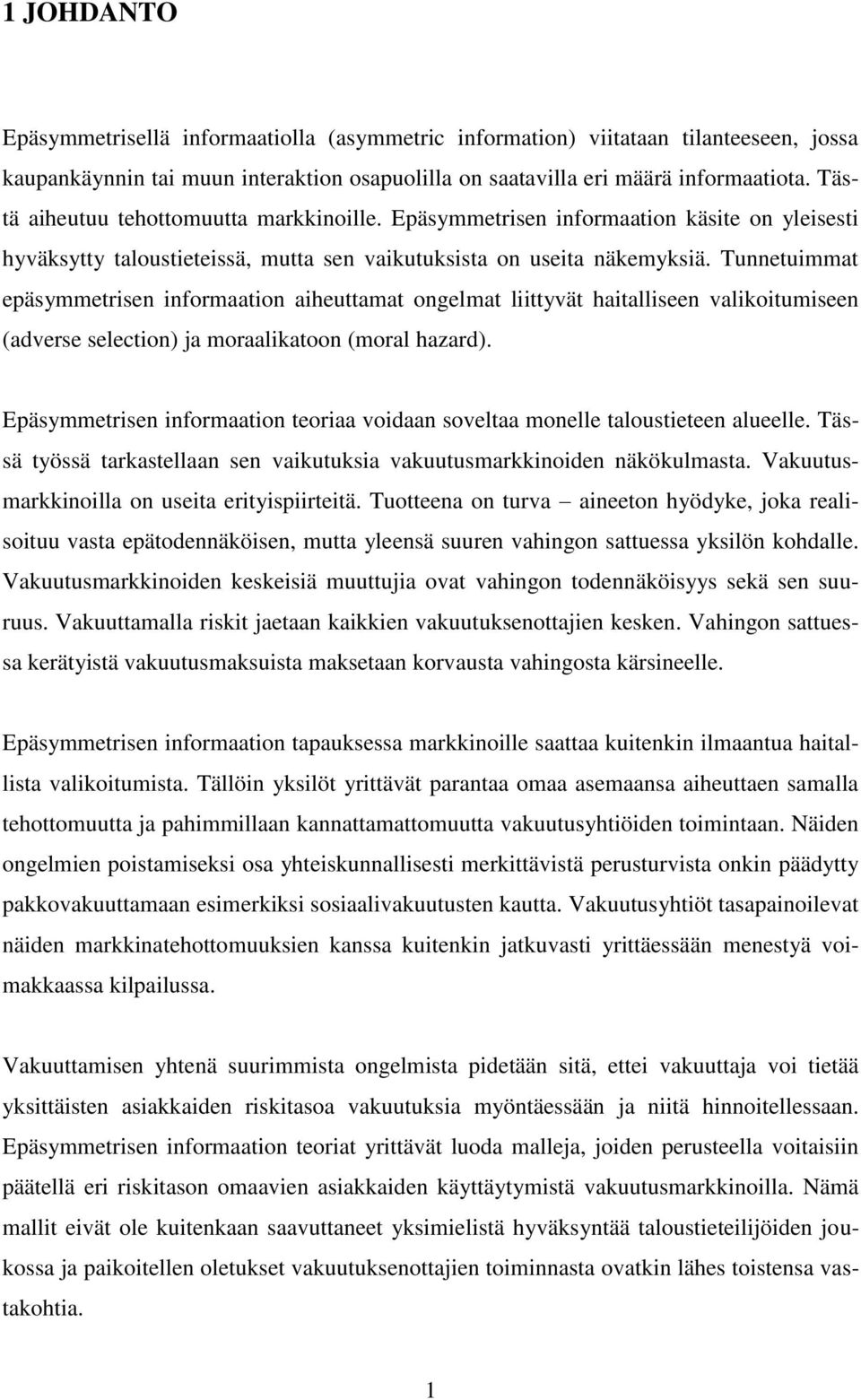 Tunnetuimmat epäsymmetrisen informaation aiheuttamat ongelmat liittyvät haitalliseen valikoitumiseen (adverse selection) ja moraalikatoon (moral hazard).