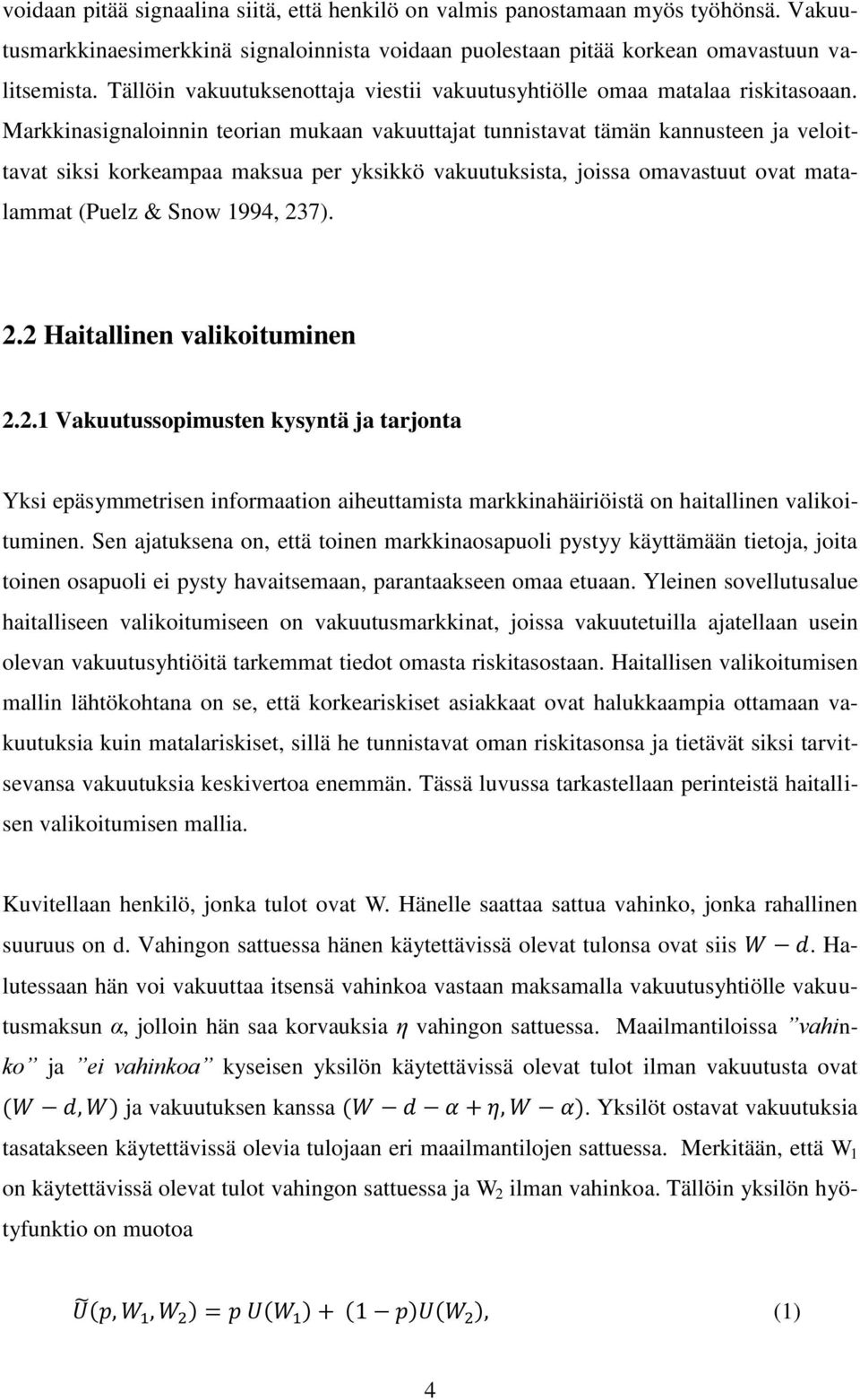 Markkinasignaloinnin teorian mukaan vakuuttajat tunnistavat tämän kannusteen ja veloittavat siksi korkeampaa maksua per yksikkö vakuutuksista, joissa omavastuut ovat matalammat (Puelz & Snow 1994,