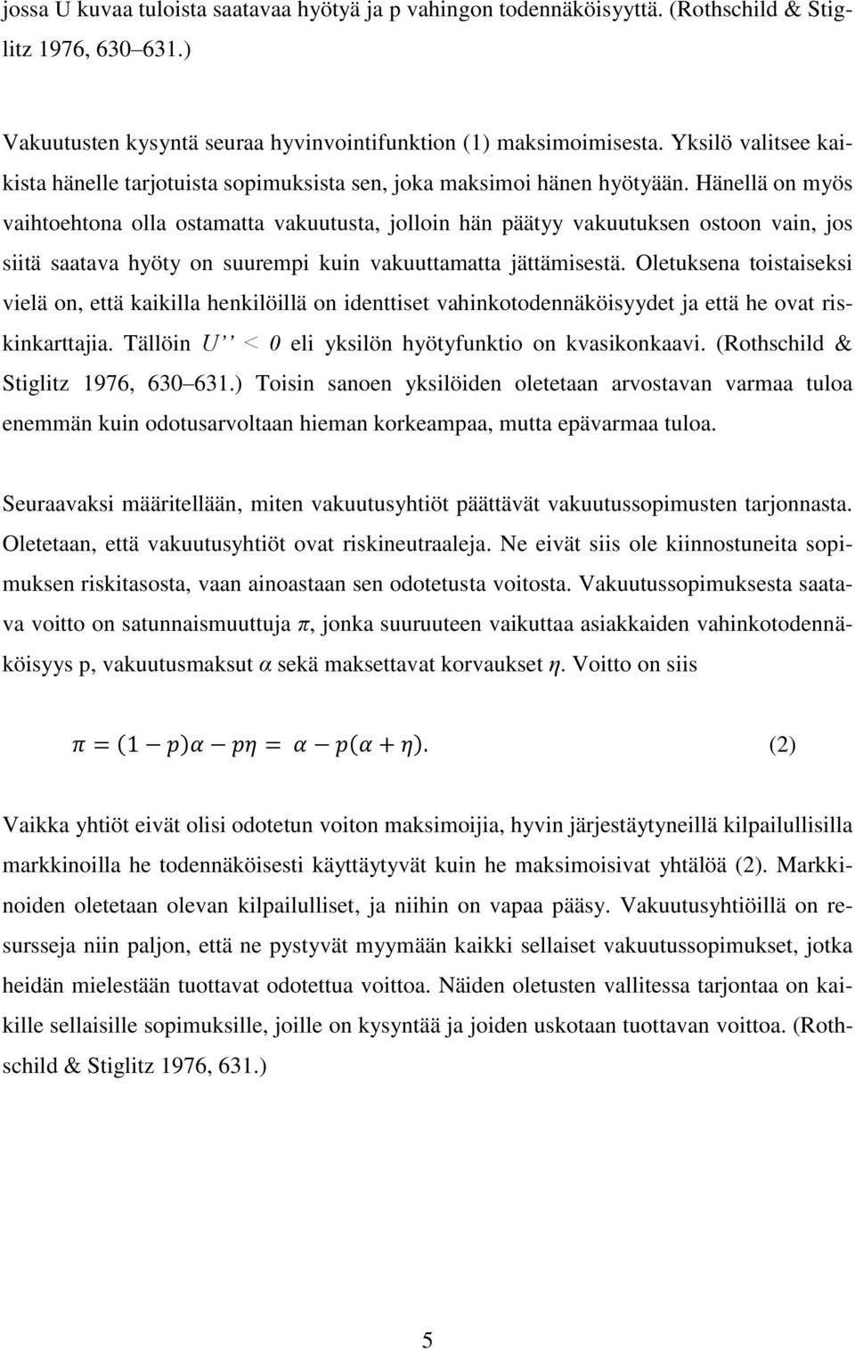 Hänellä on myös vaihtoehtona olla ostamatta vakuutusta, jolloin hän päätyy vakuutuksen ostoon vain, jos siitä saatava hyöty on suurempi kuin vakuuttamatta jättämisestä.