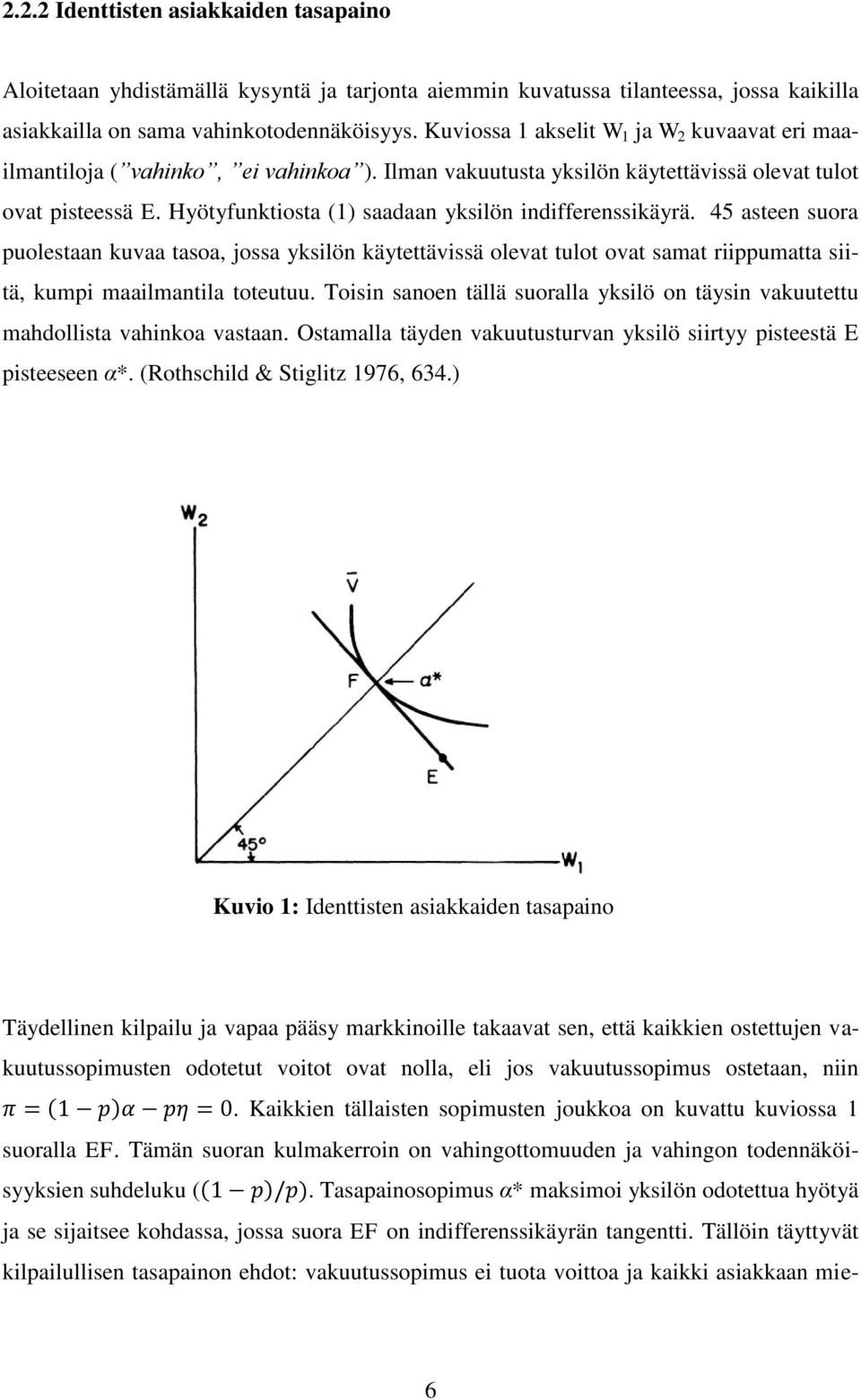 Hyötyfunktiosta (1) saadaan yksilön indifferenssikäyrä. 45 asteen suora puolestaan kuvaa tasoa, jossa yksilön käytettävissä olevat tulot ovat samat riippumatta siitä, kumpi maailmantila toteutuu.