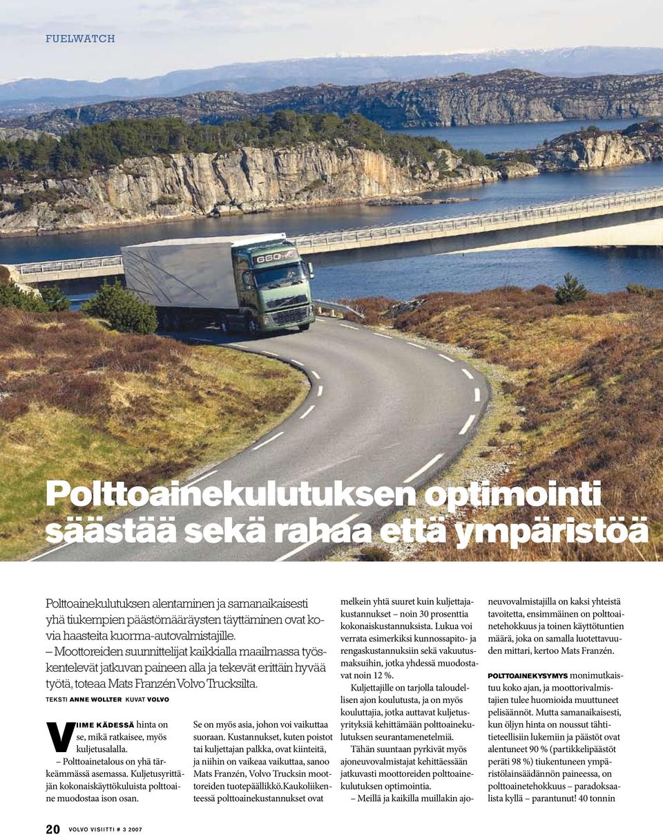 teksti ANNE WOLLTER kuvat volvo Viime kädessä hinta on se, mikä ratkaisee, myös kuljetusalalla. Polttoainetalous on yhä tärkeämmässä asemassa.