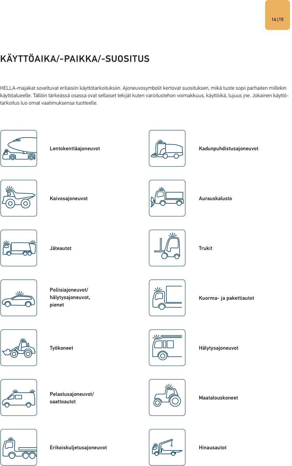 Tällöin tärkeässä osassa ovat sellaiset tekijät kuten varoitustehon voimakkuus, käyttöikä, lujuus jne.