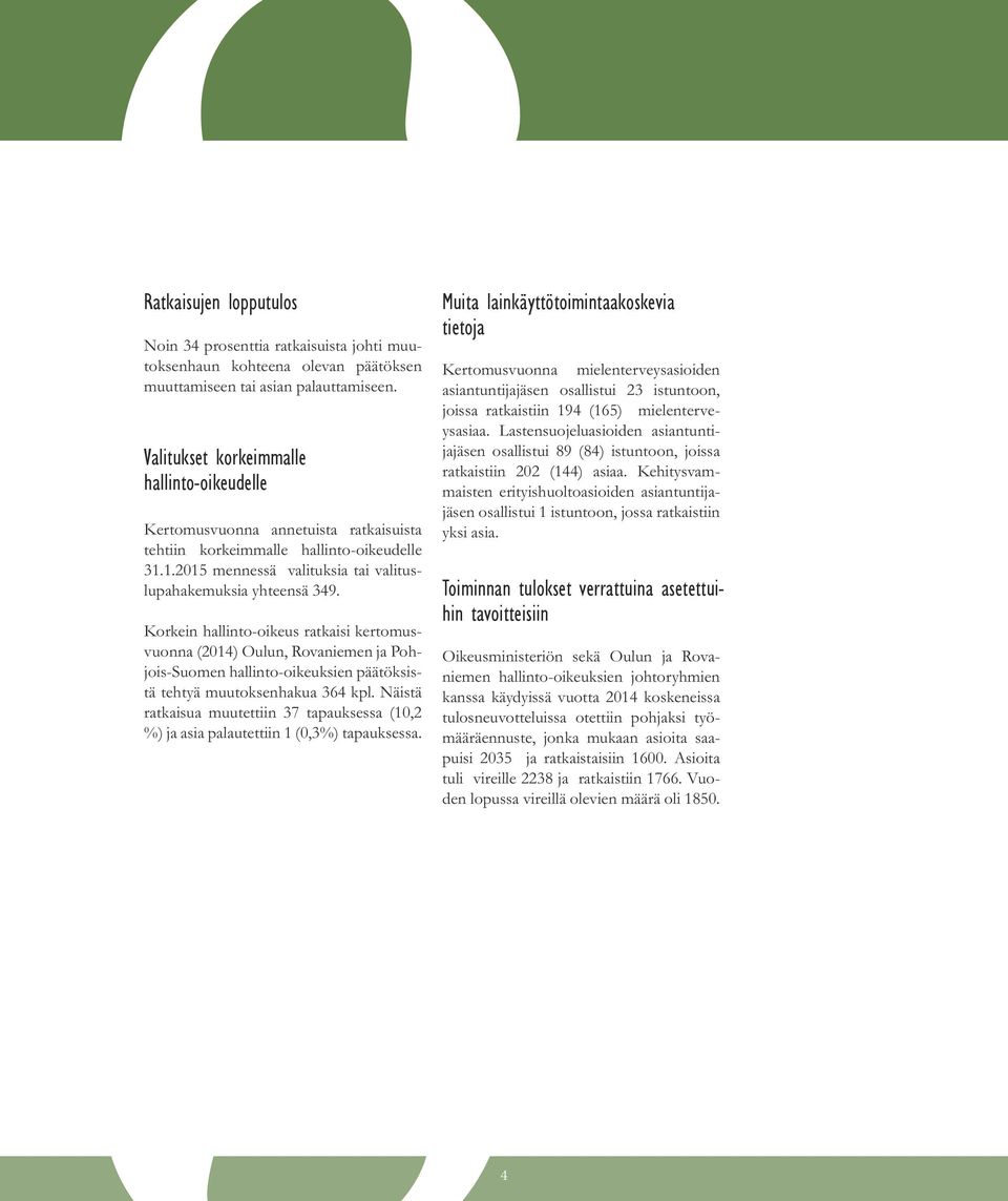 Korkein hallinto-oikeus ratkaisi kertomusvuonna (2014) Oulun, Rovaniemen ja Pohjois-Suomen hallinto-oikeuksien päätöksistä tehtyä muutoksenhakua 364 kpl.