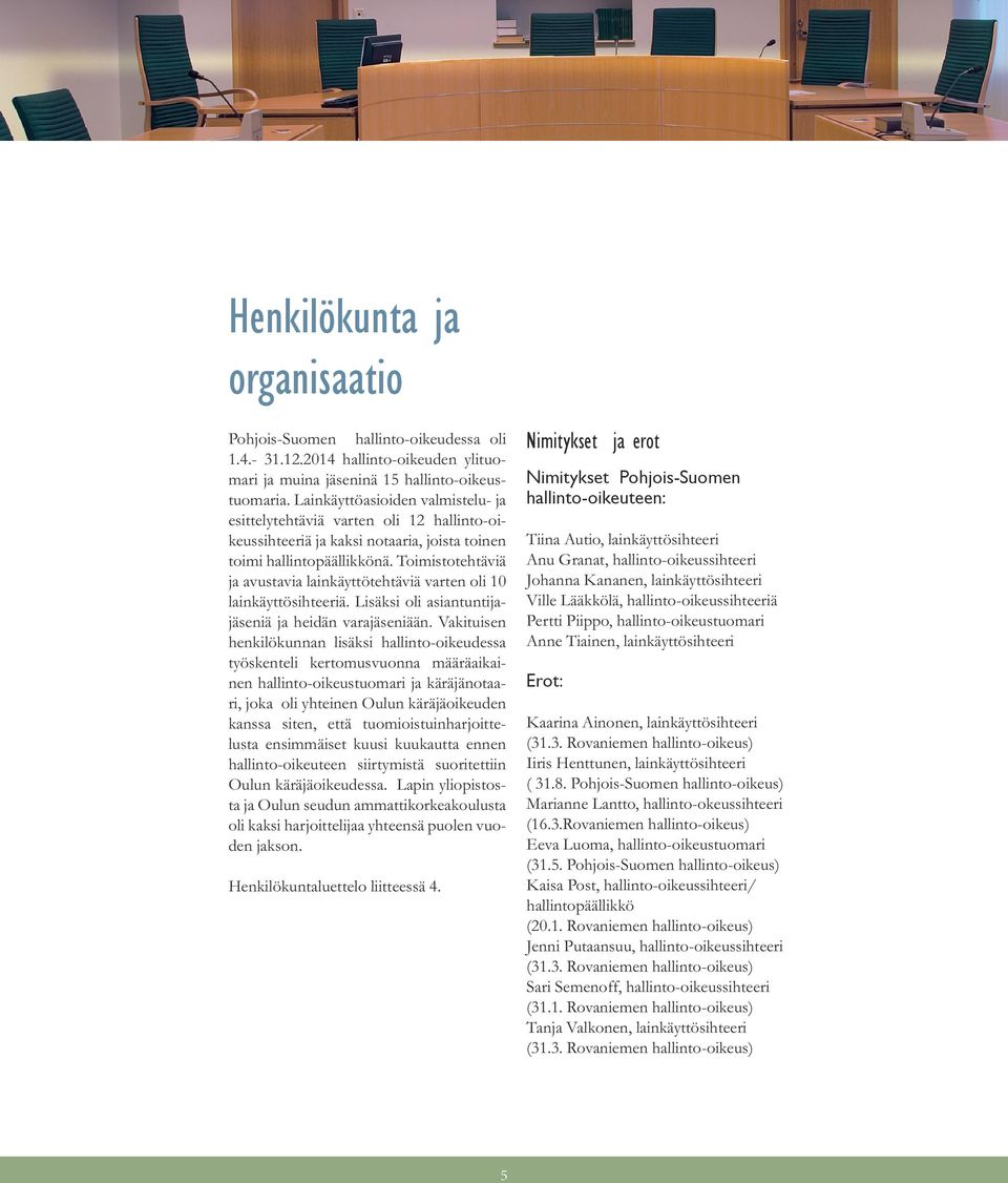 Toimistotehtäviä ja avustavia lainkäyttötehtäviä varten oli 10 lainkäyttösihteeriä. Lisäksi oli asiantuntijajäseniä ja heidän varajäseniään.