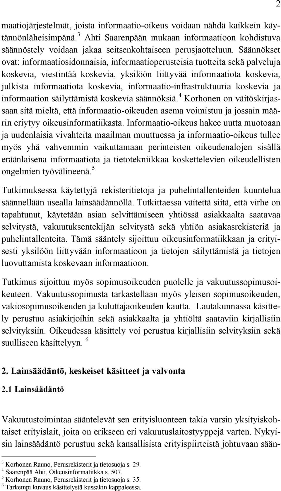 Säännökset ovat: informaatiosidonnaisia, informaatioperusteisia tuotteita sekä palveluja koskevia, viestintää koskevia, yksilöön liittyvää informaatiota koskevia, julkista informaatiota koskevia,