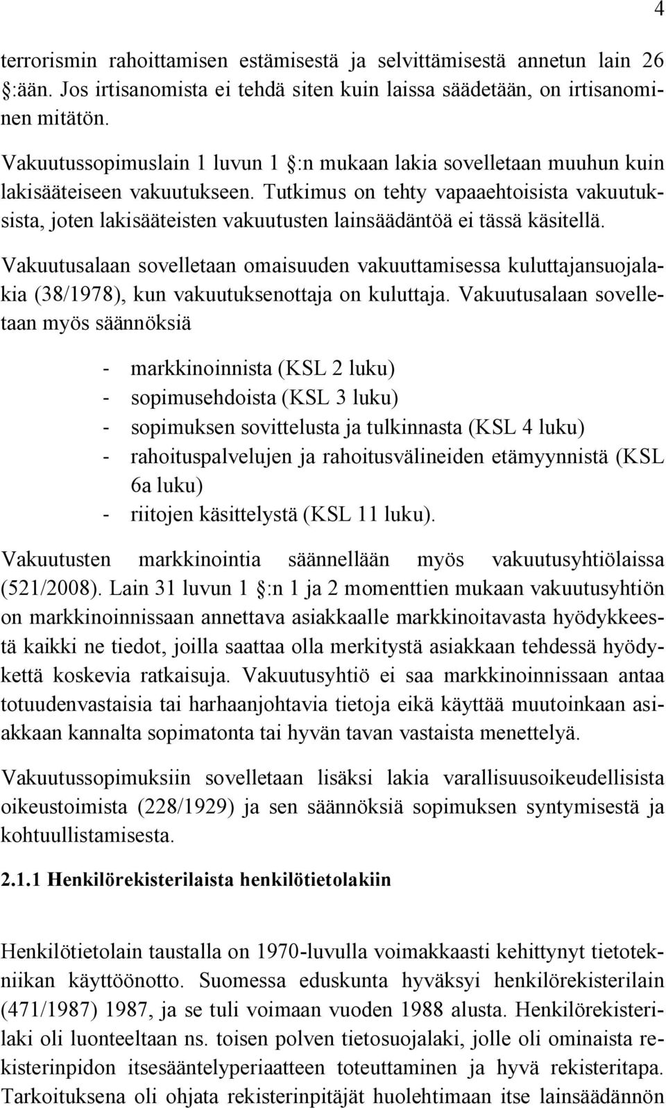 Tutkimus on tehty vapaaehtoisista vakuutuksista, joten lakisääteisten vakuutusten lainsäädäntöä ei tässä käsitellä.