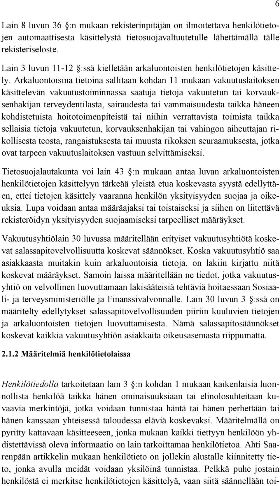 Arkaluontoisina tietoina sallitaan kohdan 11 mukaan vakuutuslaitoksen käsittelevän vakuutustoiminnassa saatuja tietoja vakuutetun tai korvauksenhakijan terveydentilasta, sairaudesta tai