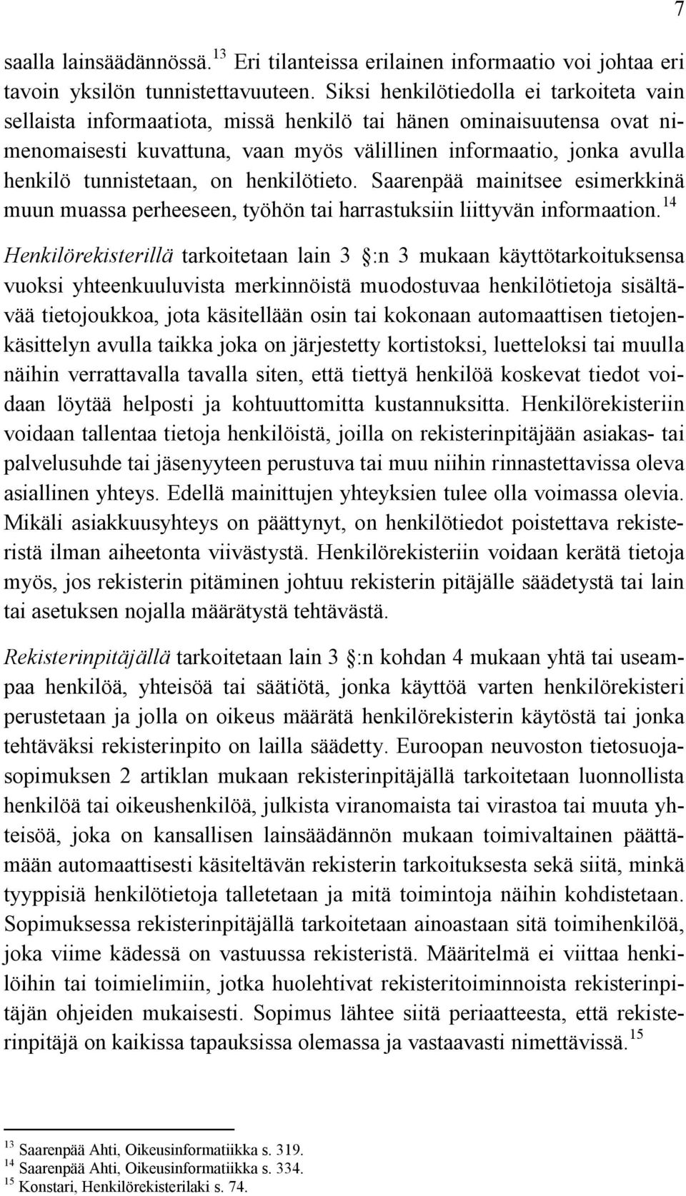 tunnistetaan, on henkilötieto. Saarenpää mainitsee esimerkkinä muun muassa perheeseen, työhön tai harrastuksiin liittyvän informaation.