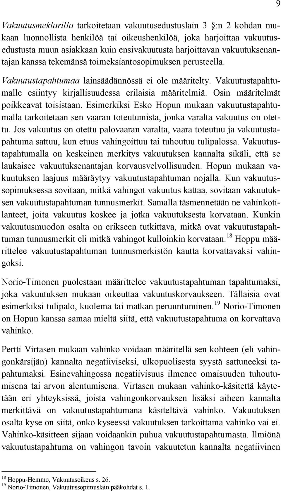 Osin määritelmät poikkeavat toisistaan. Esimerkiksi Esko Hopun mukaan vakuutustapahtumalla tarkoitetaan sen vaaran toteutumista, jonka varalta vakuutus on otettu.