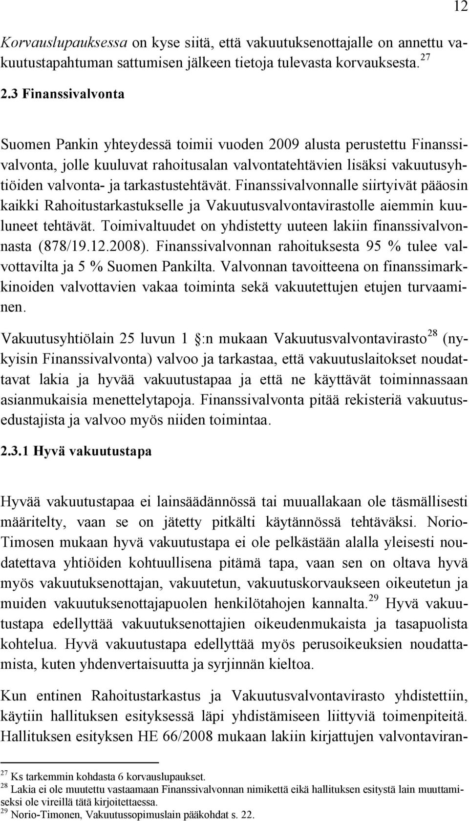 tarkastustehtävät. Finanssivalvonnalle siirtyivät pääosin kaikki Rahoitustarkastukselle ja Vakuutusvalvontavirastolle aiemmin kuuluneet tehtävät.