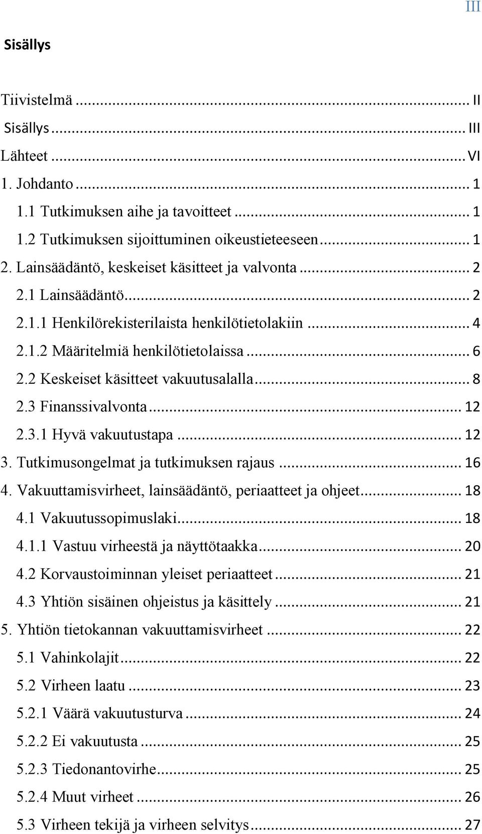 2 Keskeiset käsitteet vakuutusalalla... 8 2.3 Finanssivalvonta... 12 2.3.1 Hyvä vakuutustapa... 12 3. Tutkimusongelmat ja tutkimuksen rajaus... 16 4.