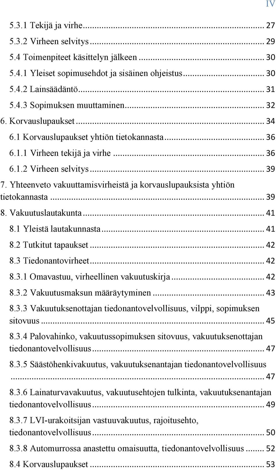 Yhteenveto vakuuttamisvirheistä ja korvauslupauksista yhtiön tietokannasta... 39 8. Vakuutuslautakunta... 41 8.1 Yleistä lautakunnasta... 41 8.2 Tutkitut tapaukset... 42 8.3 Tiedonantovirheet... 42 8.3.1 Omavastuu, virheellinen vakuutuskirja.