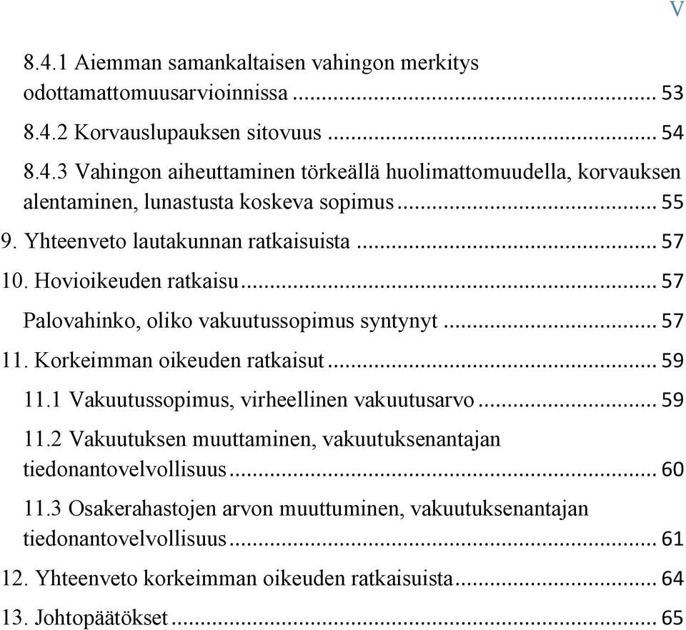 1 Vakuutussopimus, virheellinen vakuutusarvo... 59 11.2 Vakuutuksen muuttaminen, vakuutuksenantajan tiedonantovelvollisuus... 60 11.