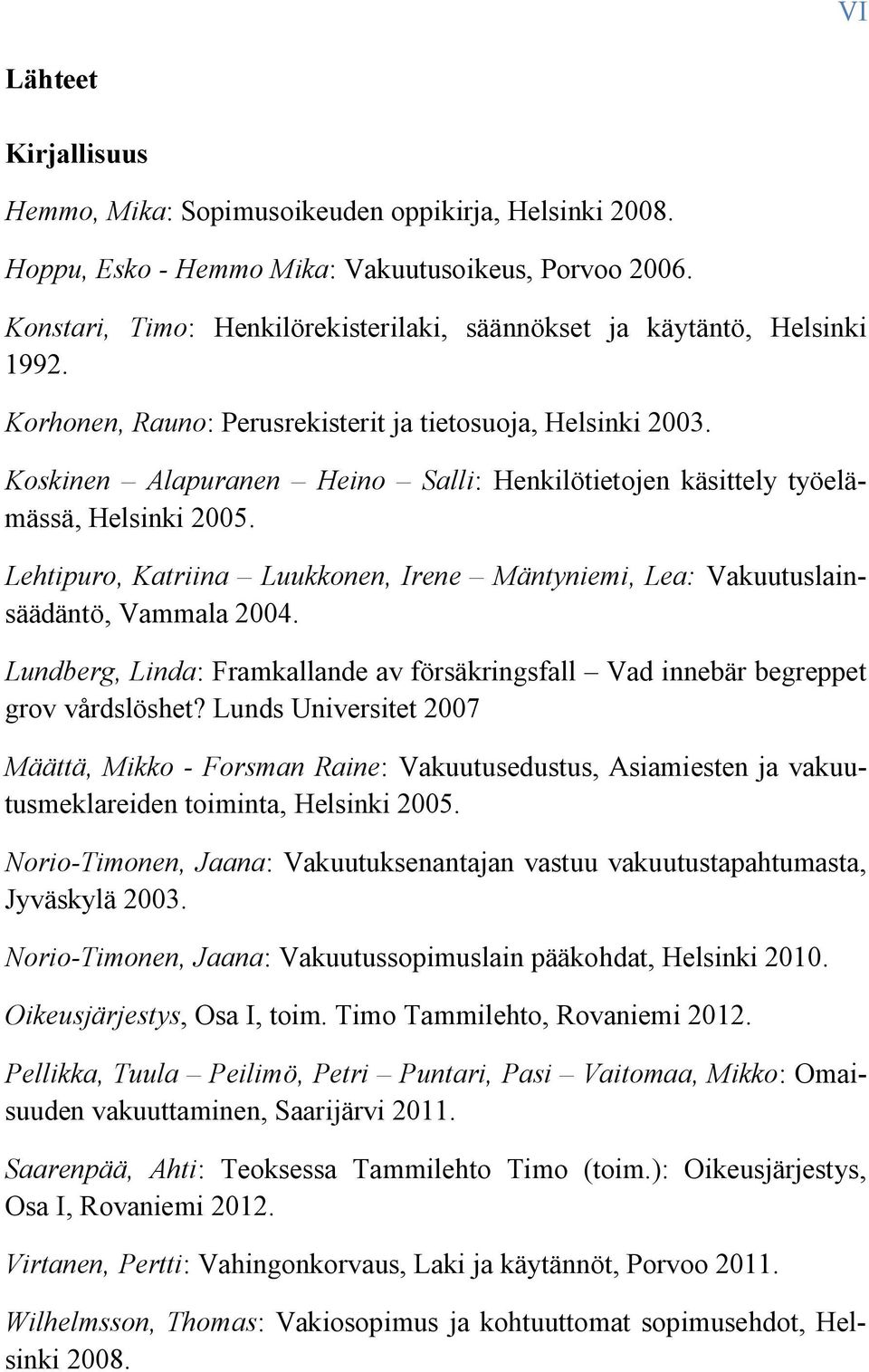 Koskinen Alapuranen Heino Salli: Henkilötietojen käsittely työelämässä, Helsinki 2005. Lehtipuro, Katriina Luukkonen, Irene Mäntyniemi, Lea: Vakuutuslainsäädäntö, Vammala 2004.