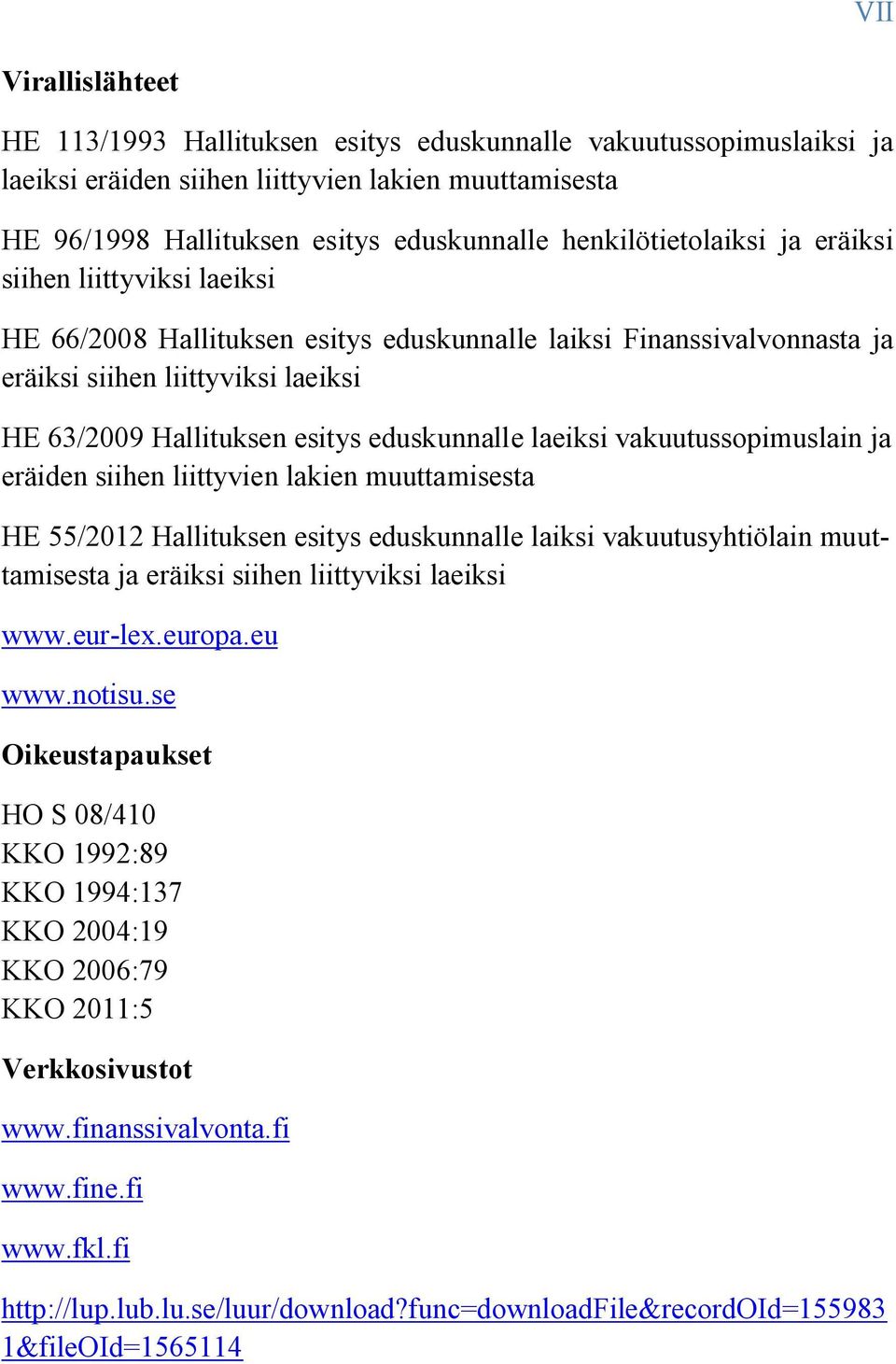 eduskunnalle laeiksi vakuutussopimuslain ja eräiden siihen liittyvien lakien muuttamisesta HE 55/2012 Hallituksen esitys eduskunnalle laiksi vakuutusyhtiölain muuttamisesta ja eräiksi siihen