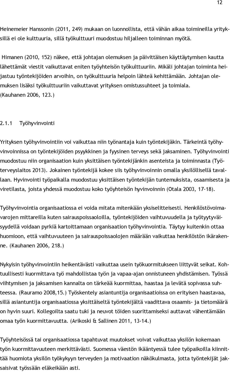 Mikäli johtajan toiminta heijastuu työntekijöiden arvoihin, on työkulttuuria helpoin lähteä kehittämään. Johtajan olemuksen lisäksi työkulttuuriin vaikuttavat yrityksen omistussuhteet ja toimiala.