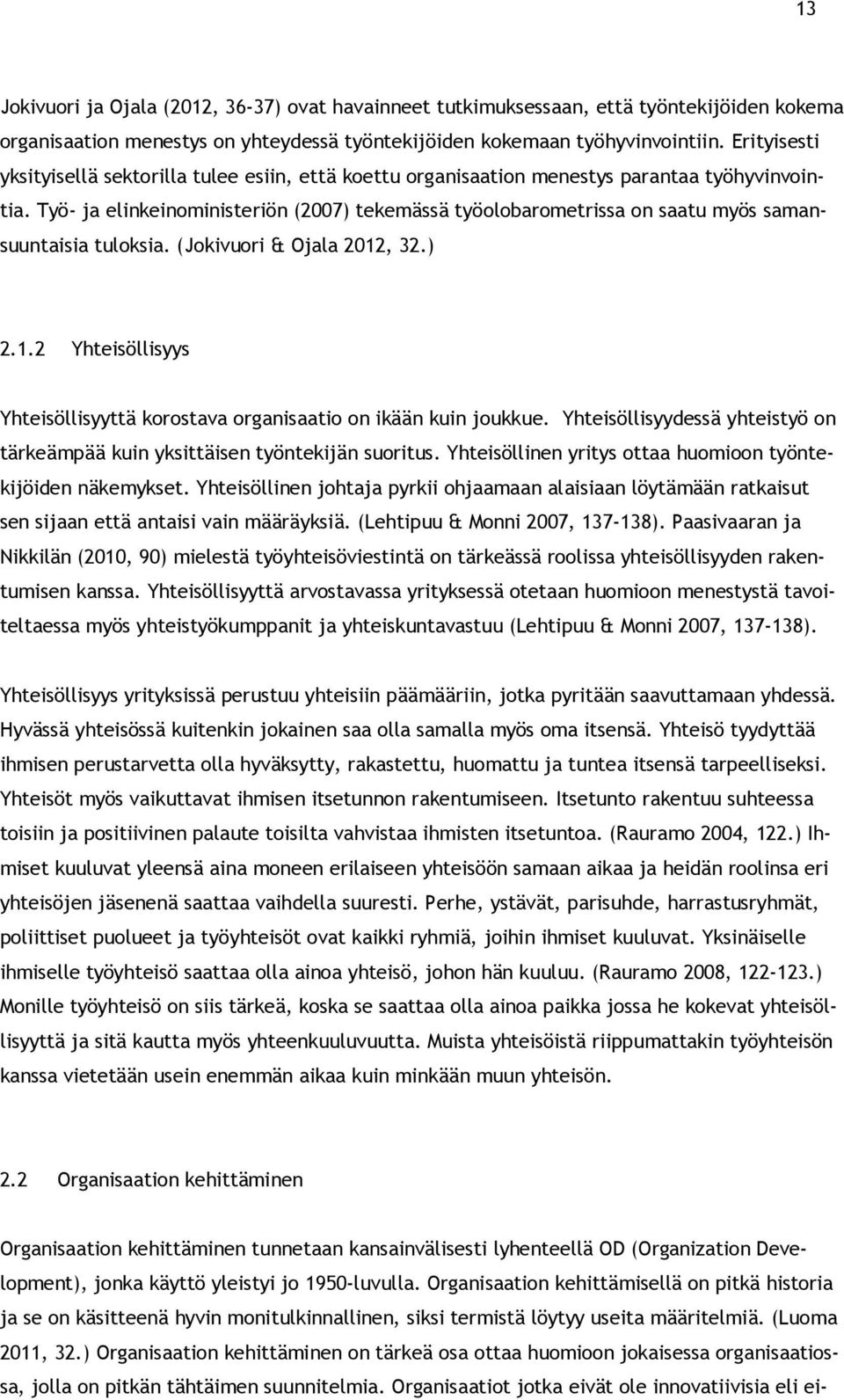 Työ- ja elinkeinoministeriön (2007) tekemässä työolobarometrissa on saatu myös samansuuntaisia tuloksia. (Jokivuori & Ojala 2012