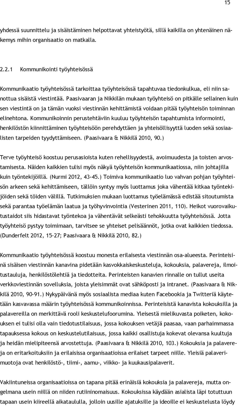 Paasivaaran ja Nikkilän mukaan työyhteisö on pitkälle sellainen kuin sen viestintä on ja tämän vuoksi viestinnän kehittämistä voidaan pitää työyhteisön toiminnan elinehtona.