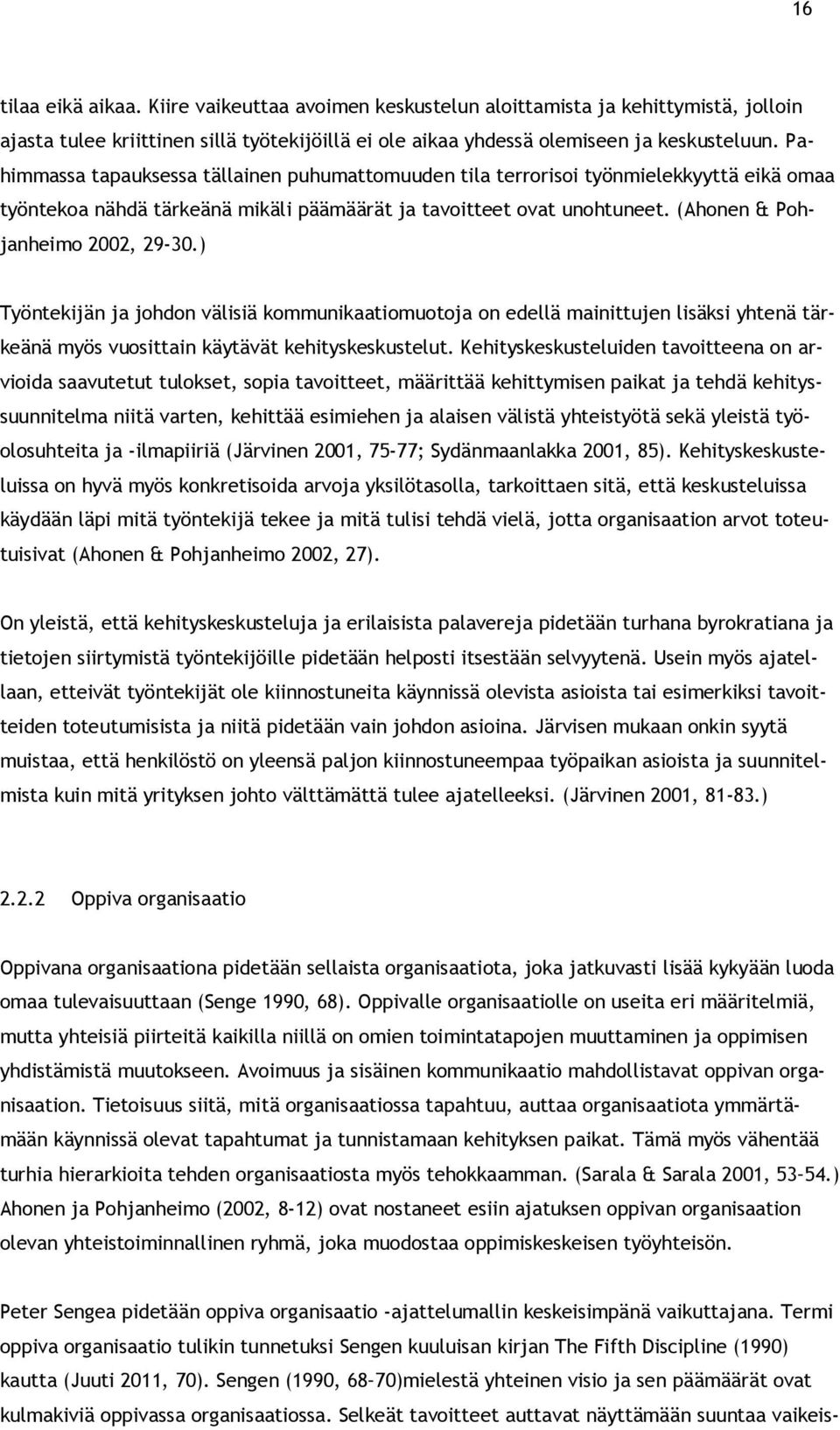 ) Työntekijän ja johdon välisiä kommunikaatiomuotoja on edellä mainittujen lisäksi yhtenä tärkeänä myös vuosittain käytävät kehityskeskustelut.