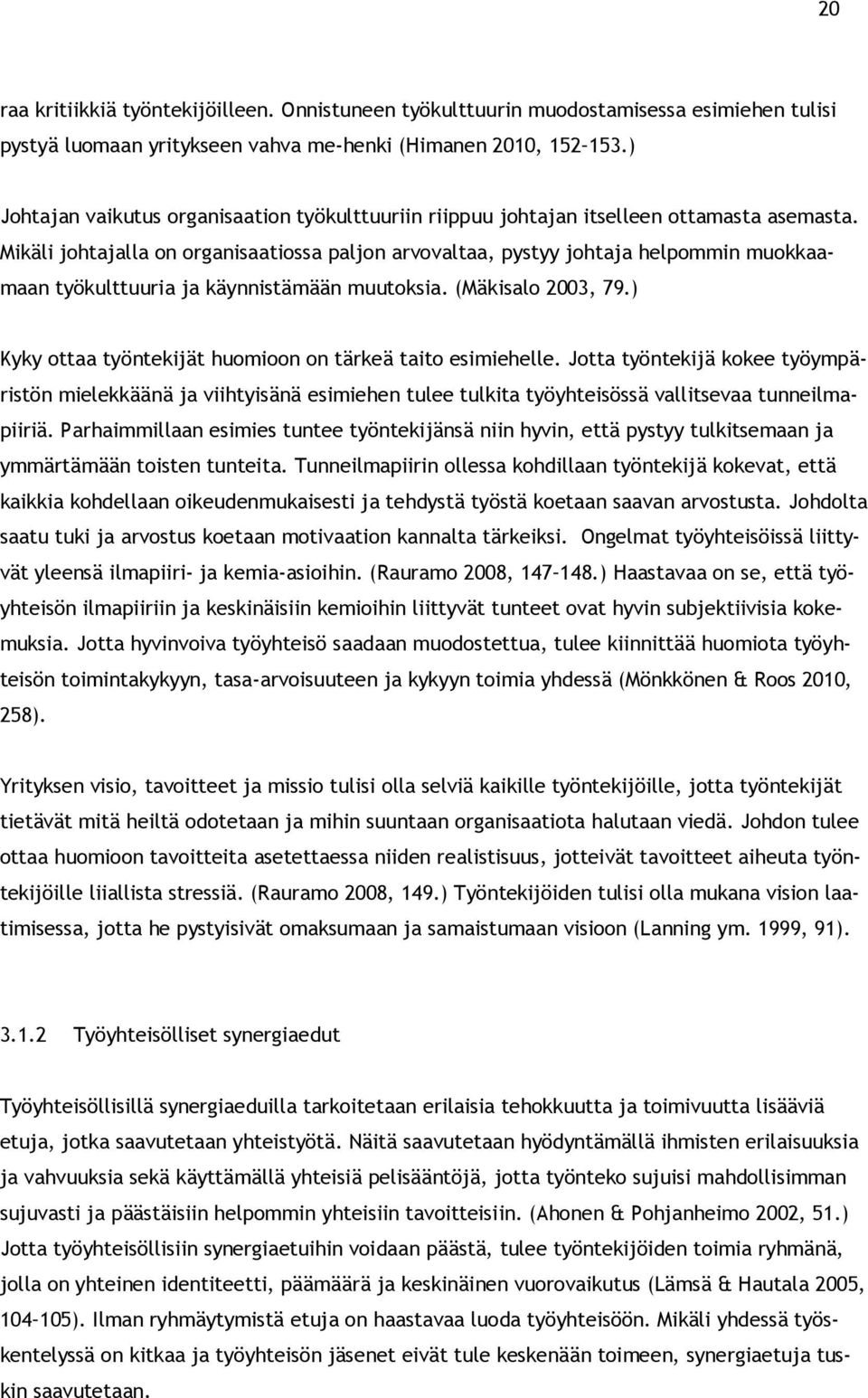 Mikäli johtajalla on organisaatiossa paljon arvovaltaa, pystyy johtaja helpommin muokkaamaan työkulttuuria ja käynnistämään muutoksia. (Mäkisalo 2003, 79.