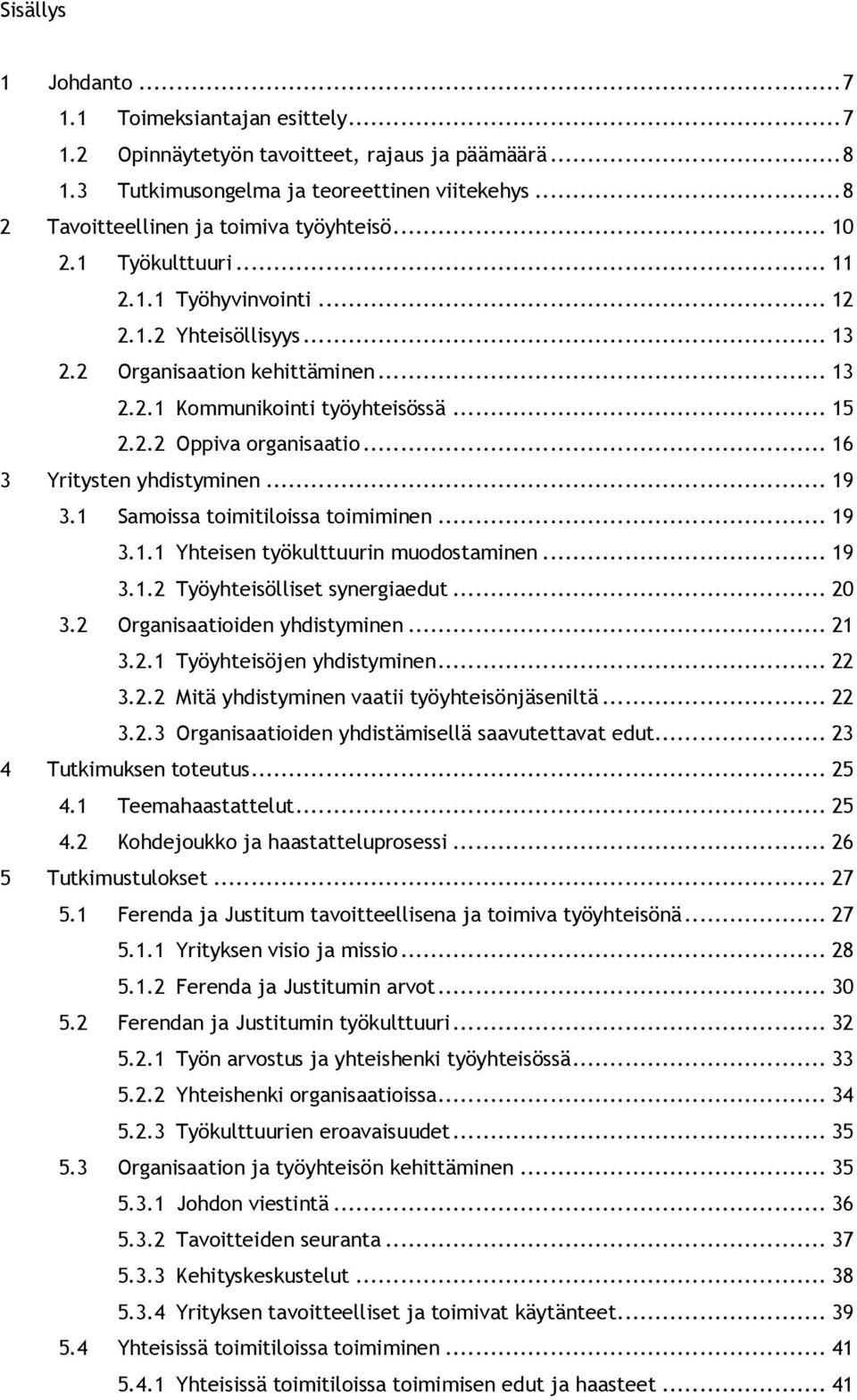 .. 15 2.2.2 Oppiva organisaatio... 16 3 Yritysten yhdistyminen... 19 3.1 Samoissa toimitiloissa toimiminen... 19 3.1.1 Yhteisen työkulttuurin muodostaminen... 19 3.1.2 Työyhteisölliset synergiaedut.