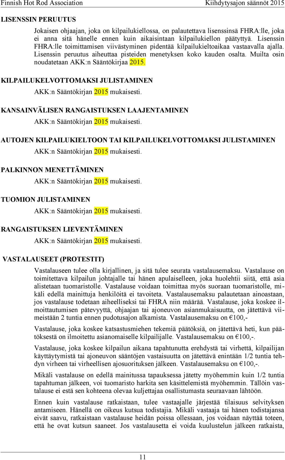 Muilta osin noudatetaan AKK:n Sääntökirjaa 2015. KILPAILUKELVOTTOMAKSI JULISTAMINEN AKK:n Sääntökirjan 2015 mukaisesti. KANSAINVÄLISEN RANGAISTUKSEN LAAJENTAMINEN AKK:n Sääntökirjan 2015 mukaisesti.