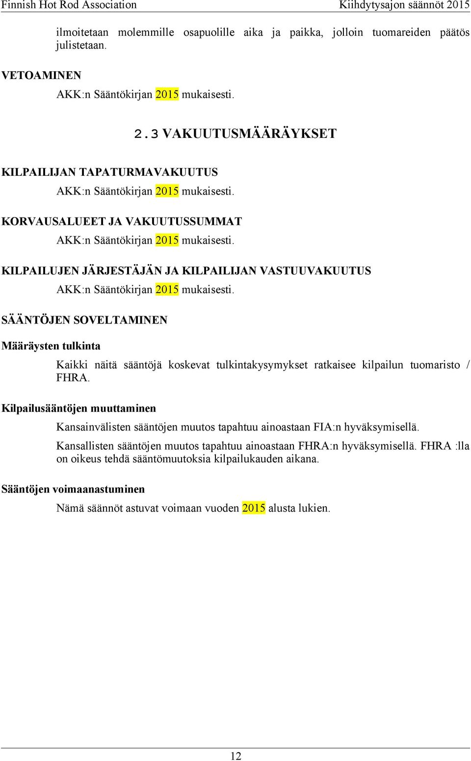 KILPAILUJEN JÄRJESTÄJÄN JA KILPAILIJAN VASTUUVAKUUTUS AKK:n Sääntökirjan 2015 mukaisesti.