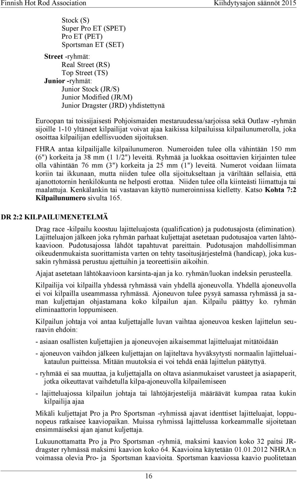 osoittaa kilpailijan edellisvuoden sijoituksen. FHRA antaa kilpailijalle kilpailunumeron. Numeroiden tulee olla vähintään 150 mm (6") korkeita ja 38 mm (1 1/2") leveitä.