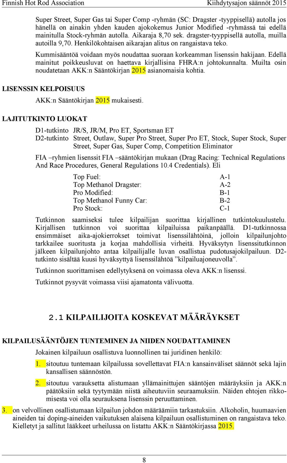 Edellä mainitut poikkeusluvat on haettava kirjallisina FHRA:n johtokunnalta. Muilta osin noudatetaan AKK:n Sääntökirjan 2015 asianomaisia kohtia.