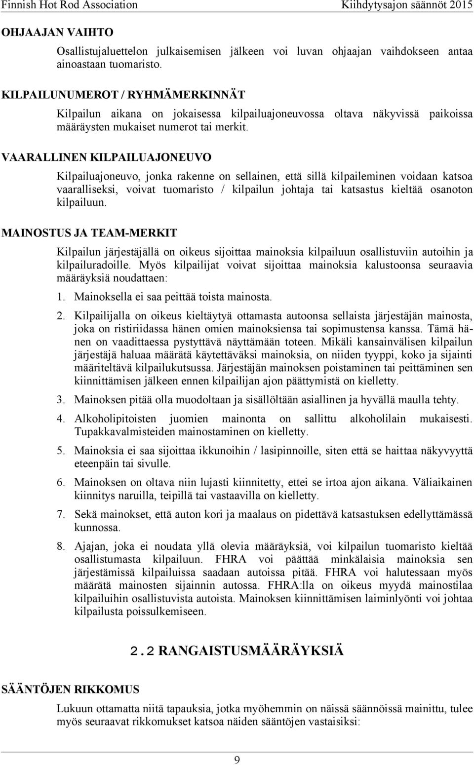 VAARALLINEN KILPAILUAJONEUVO Kilpailuajoneuvo, jonka rakenne on sellainen, että sillä kilpaileminen voidaan katsoa vaaralliseksi, voivat tuomaristo / kilpailun johtaja tai katsastus kieltää osanoton