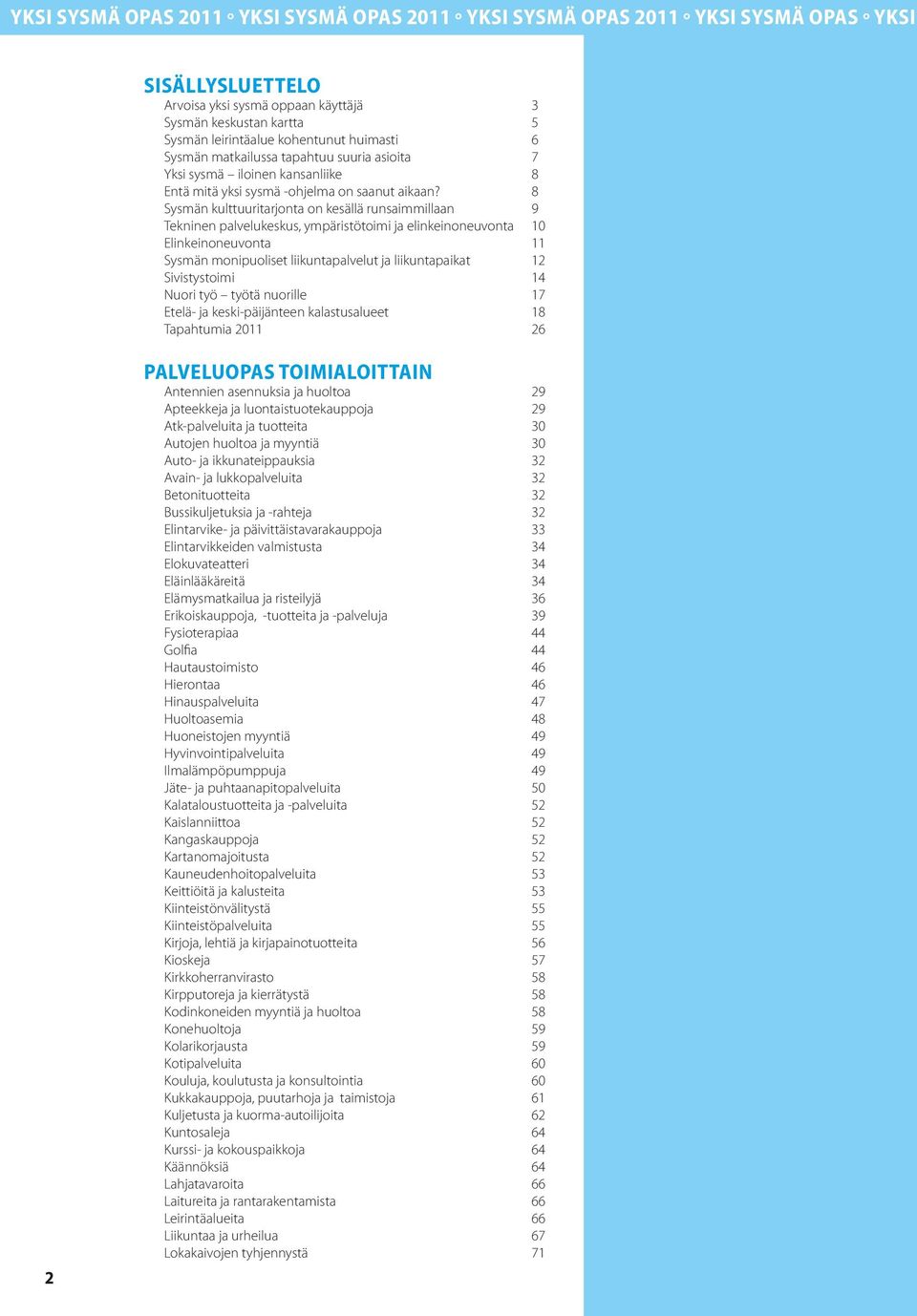 8 Sysmän kulttuuritarjonta on kesällä runsaimmillaan 9 Tekninen palvelukeskus, ympäristötoimi ja elinkeinoneuvonta 10 Elinkeinoneuvonta 11 Sysmän monipuoliset liikuntapalvelut ja liikuntapaikat 12