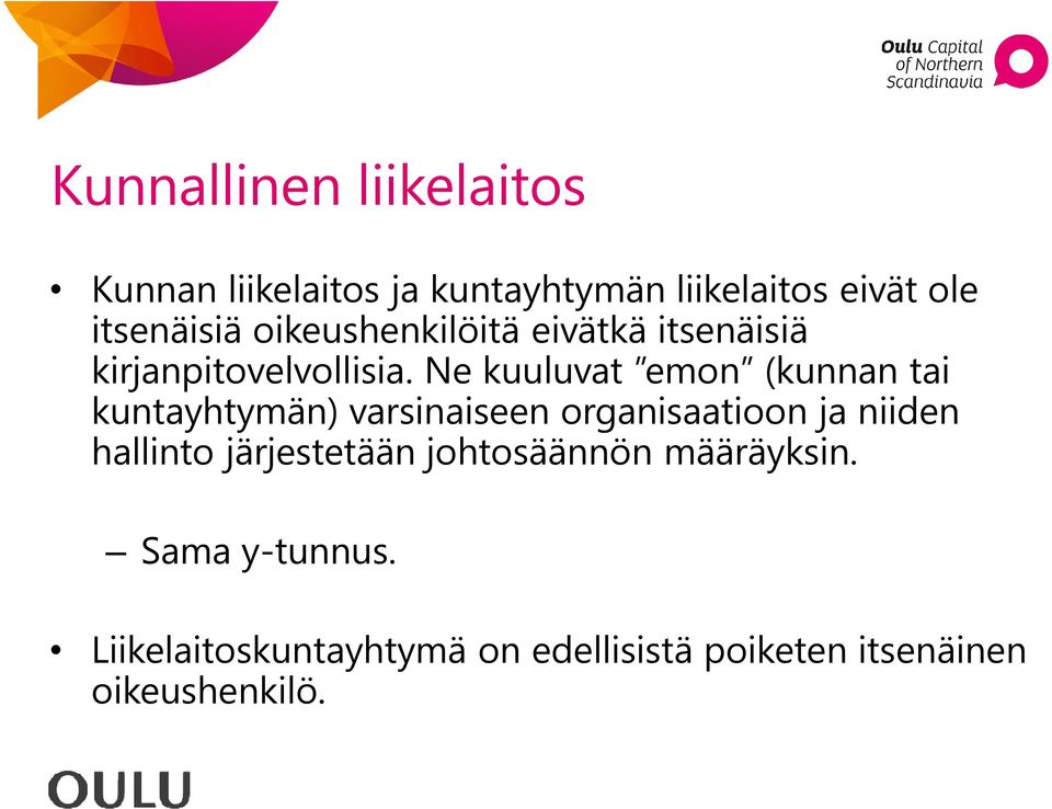 Ne kuuluvat emon (kunnan tai kuntayhtymän) varsinaiseen organisaatioon ja niiden hallinto