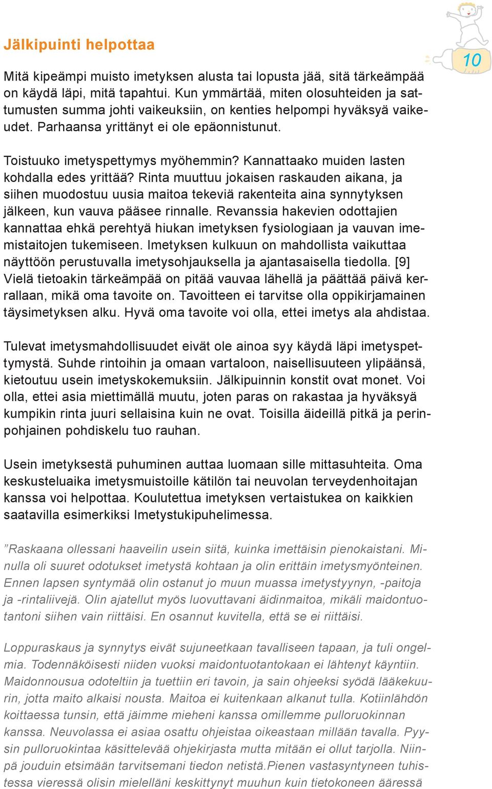 Kannattaako muiden lasten kohdalla edes yrittää? Rinta muuttuu jokaisen raskauden aikana, ja siihen muodostuu uusia maitoa tekeviä rakenteita aina synnytyksen jälkeen, kun vauva pääsee rinnalle.