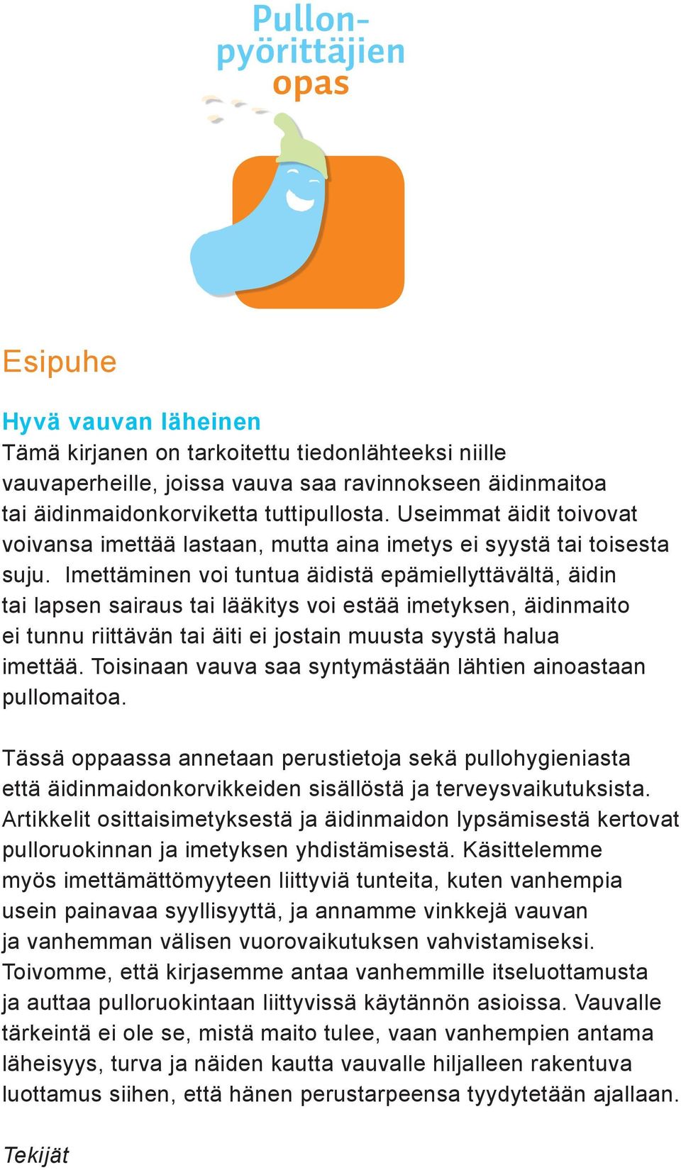 Imettäminen voi tuntua äidistä epämiellyttävältä, äidin tai lapsen sairaus tai lääkitys voi estää imetyksen, äidinmaito ei tunnu riittävän tai äiti ei jostain muusta syystä halua imettää.