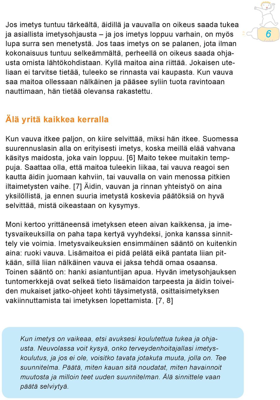 Jokaisen uteliaan ei tarvitse tietää, tuleeko se rinnasta vai kaupasta. Kun vauva saa maitoa ollessaan nälkäinen ja pääsee syliin tuota ravintoaan nauttimaan, hän tietää olevansa rakastettu.