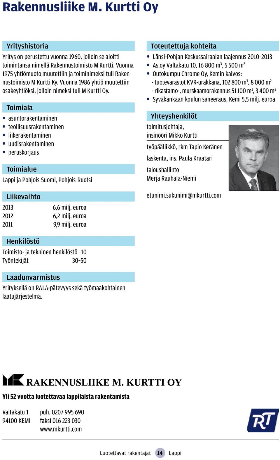 asuntorakentaminen teollisuusrakentaminen liikerakentaminen uudisrakentaminen peruskorjaus Lappi ja Pohjois-Suomi, Pohjois-Ruotsi Liikevaihto 2013 6,6 milj. euroa 2012 6,2 milj. euroa 2011 9,9 milj.