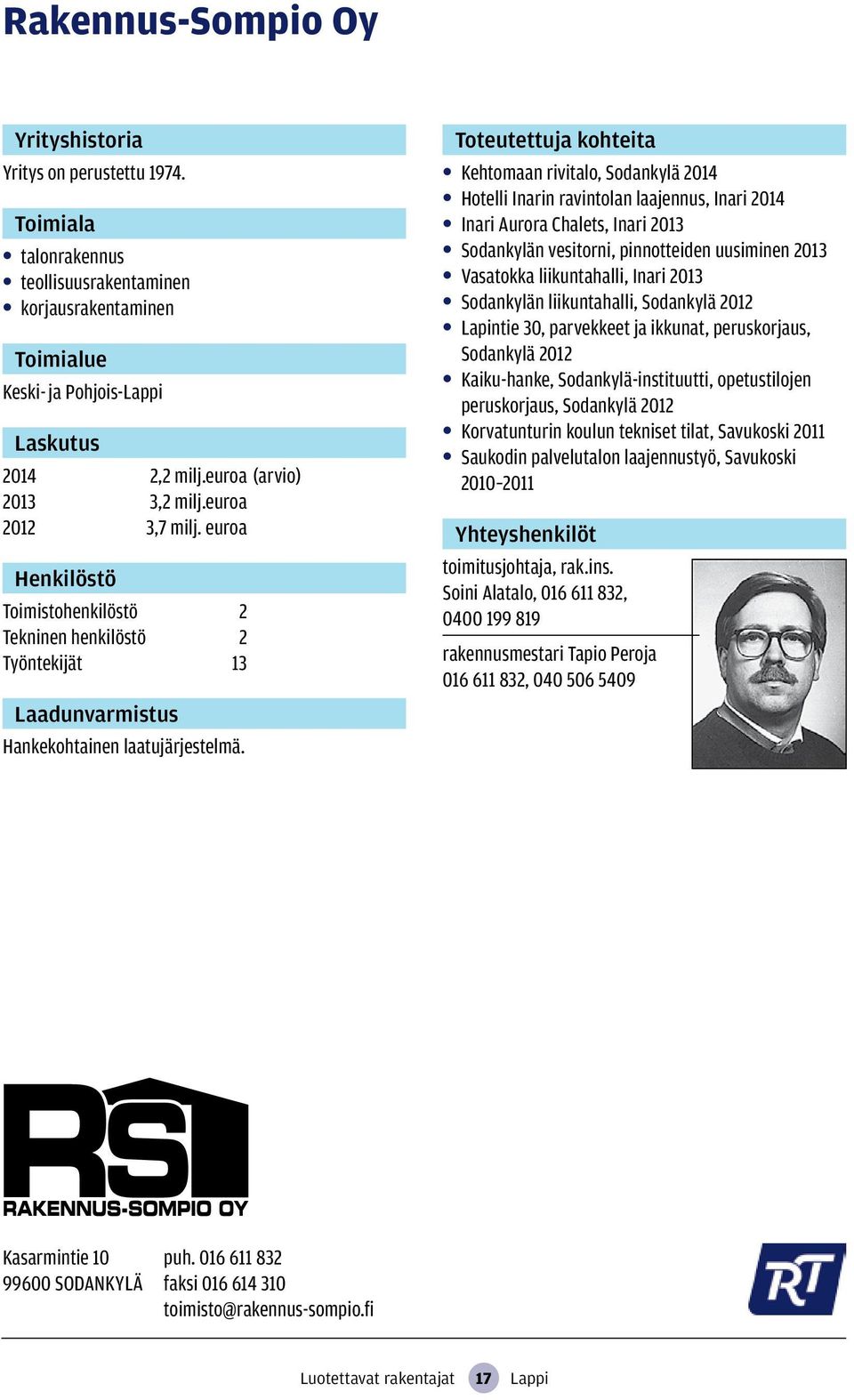 Kehtomaan rivitalo, Sodankylä 2014 Hotelli Inarin ravintolan laajennus, Inari 2014 Inari Aurora Chalets, Inari 2013 Sodankylän vesitorni, pinnotteiden uusiminen 2013 Vasatokka liikuntahalli, Inari