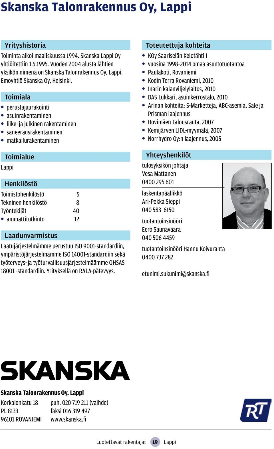 perustajaurakointi asuinrakentaminen liike- ja julkinen rakentaminen saneerausrakentaminen matkailurakentaminen Lappi Toimistohenkilöstö 5 Tekninen henkilöstö 8 Työntekijät 40 ammattitutkinto 12